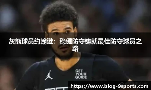 灰熊球员约翰逊：稳健防守铸就最佳防守球员之路
