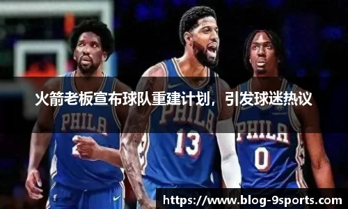 火箭老板宣布球队重建计划，引发球迷热议