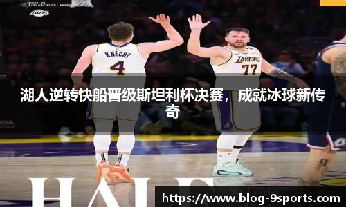 湖人逆转快船晋级斯坦利杯决赛,成就冰球新传奇