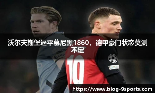 沃尔夫斯堡逼平慕尼黑1860,德甲豪门状态莫测不定