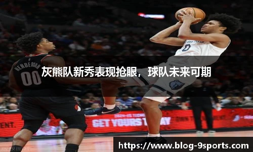 灰熊队新秀表现抢眼，球队未来可期