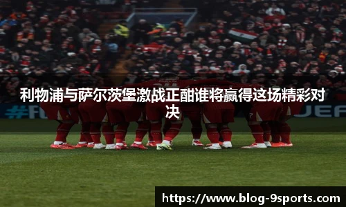 利物浦与萨尔茨堡激战正酣谁将赢得这场精彩对决