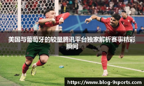 美国与葡萄牙的较量腾讯平台独家解析赛事精彩瞬间