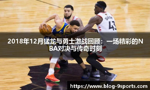 2018年12月猛龙与勇士激战回顾：一场精彩的NBA对决与传奇时刻