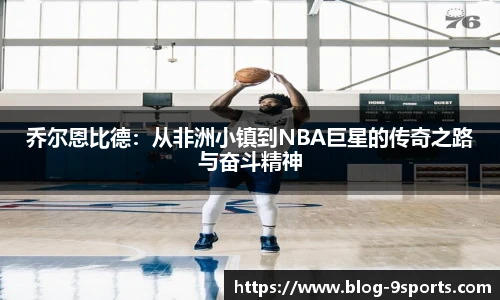 乔尔恩比德：从非洲小镇到NBA巨星的传奇之路与奋斗精神