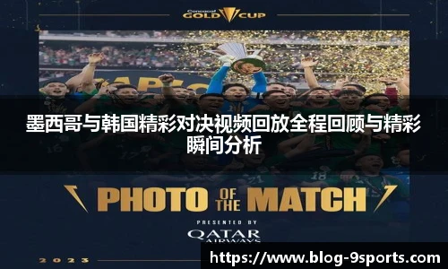 墨西哥与韩国精彩对决视频回放全程回顾与精彩瞬间分析