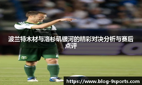 波兰特木材与洛杉矶银河的精彩对决分析与赛后点评