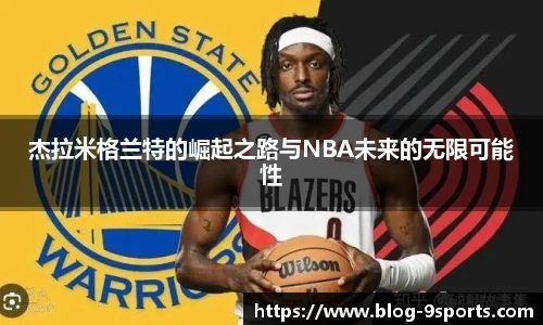 杰拉米格兰特的崛起之路与NBA未来的无限可能性