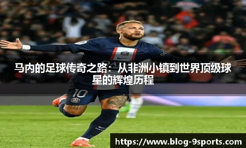 马内的足球传奇之路:从非洲小镇到世界顶级球星的辉煌历程